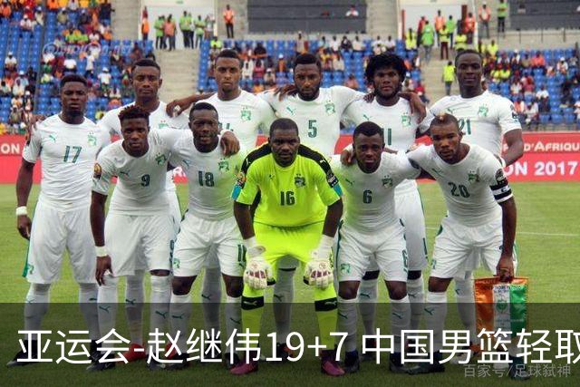 亚运会-赵继伟19+7 中国男篮轻取中国台北